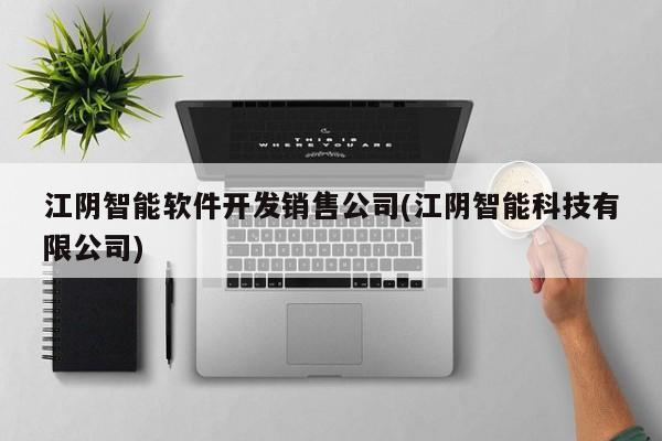 江阴智能软件开发销售公司(江阴智能科技有限公司)