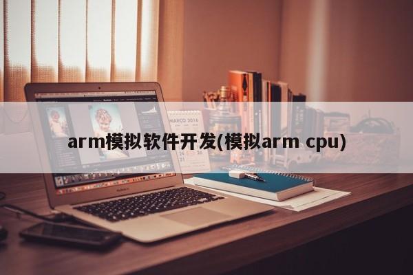 arm模拟软件开发(模拟arm cpu)